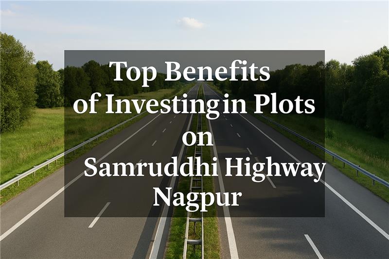 Top Benefits of Investing in Plots on Samruddhi Highway Nagpur